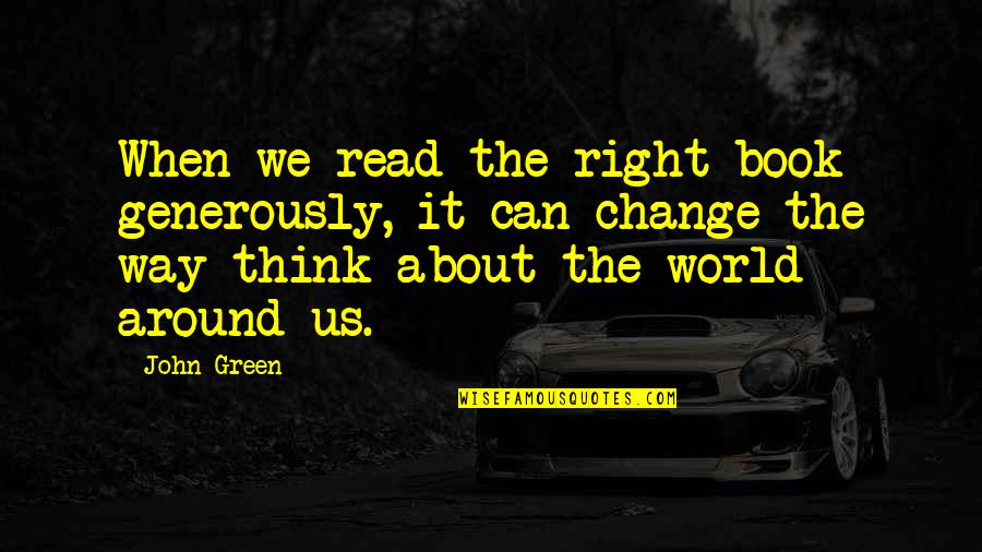 Change The Way You Think Quotes By John Green: When we read the right book generously, it