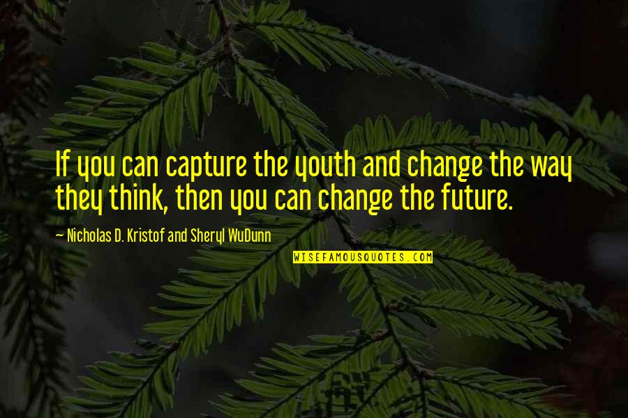 Change The Way You Think Quotes By Nicholas D. Kristof And Sheryl WuDunn: If you can capture the youth and change