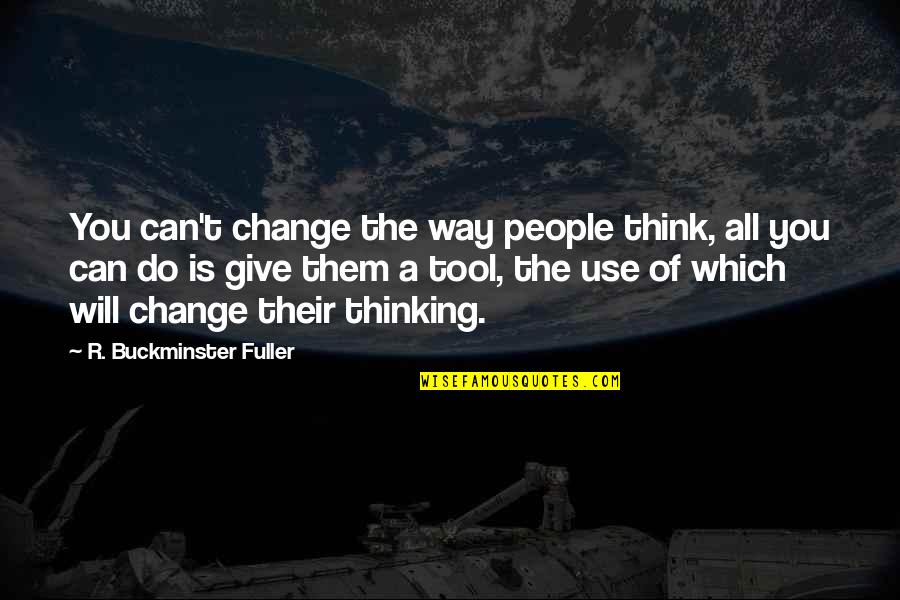 Change The Way You Think Quotes By R. Buckminster Fuller: You can't change the way people think, all