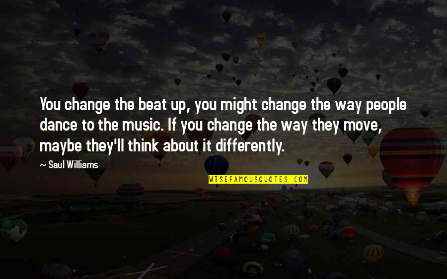 Change The Way You Think Quotes By Saul Williams: You change the beat up, you might change