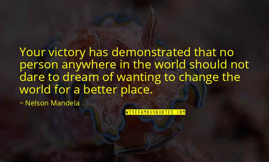 Change The World For The Better Quotes By Nelson Mandela: Your victory has demonstrated that no person anywhere
