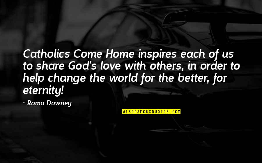 Change The World For The Better Quotes By Roma Downey: Catholics Come Home inspires each of us to