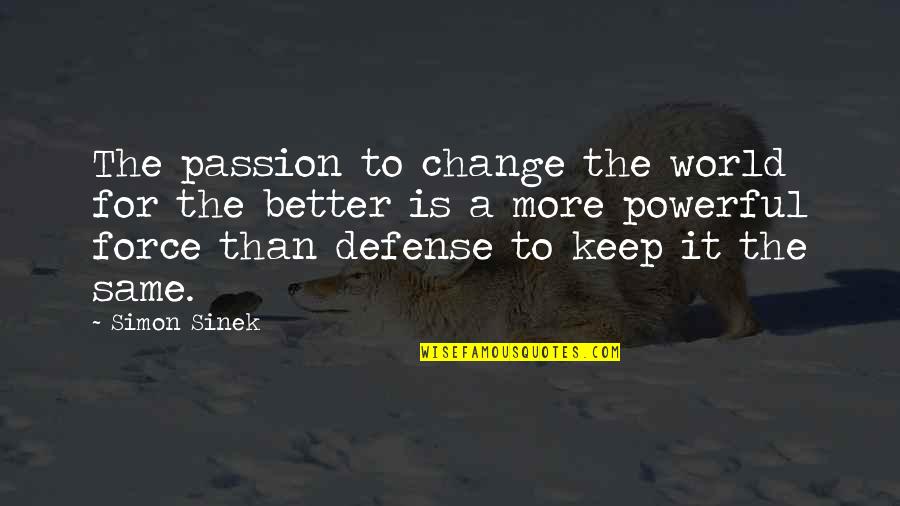 Change The World For The Better Quotes By Simon Sinek: The passion to change the world for the