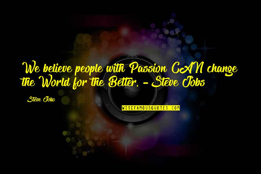 Change The World For The Better Quotes By Steve Jobs: We believe people with Passion CAN change the