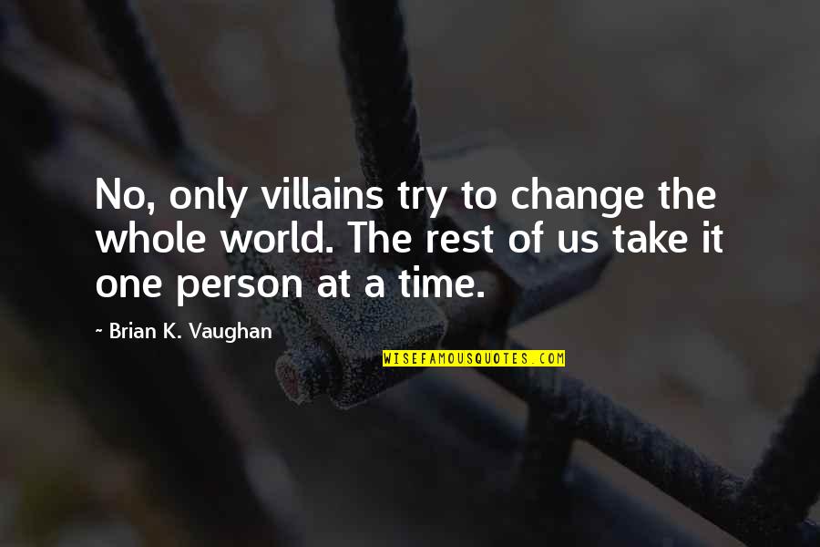 Change The World One Person Quotes By Brian K. Vaughan: No, only villains try to change the whole