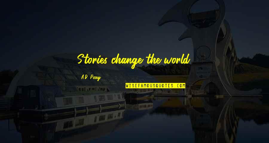 Change The World Quotes And Quotes By A.D. Posey: Stories change the world.