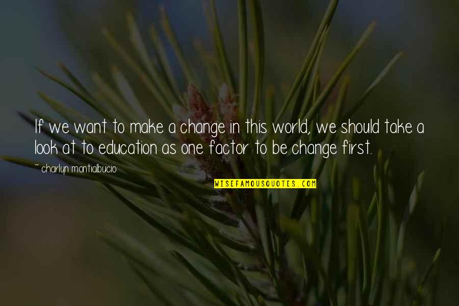 Change The World Quotes And Quotes By Charlyn Montialbucio: If we want to make a change in