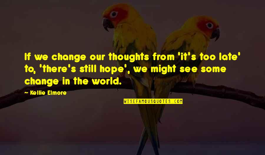 Change The World Quotes And Quotes By Kellie Elmore: If we change our thoughts from 'it's too