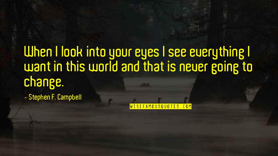 Change The World Quotes And Quotes By Stephen F. Campbell: When I look into your eyes I see