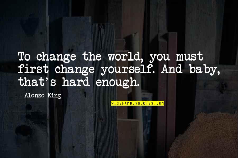 Change The World Quotes By Alonzo King: To change the world, you must first change
