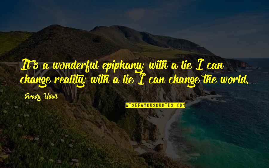 Change The World Quotes By Brady Udall: It's a wonderful epiphany: with a lie I