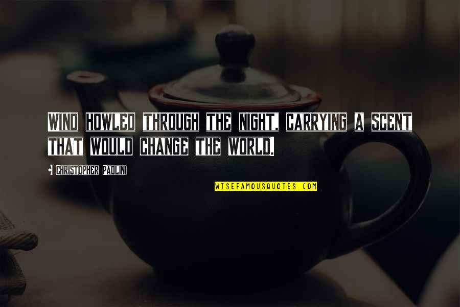 Change The World Quotes By Christopher Paolini: Wind howled through the night, carrying a scent Change The World Quotes By Christopher Paolini: Wind howled through the night, carrying a scent