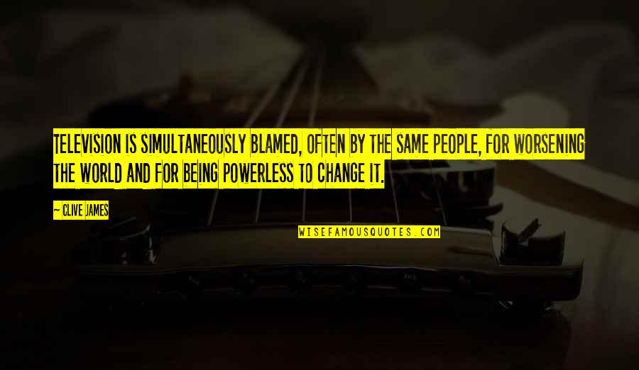 Change The World Quotes By Clive James: Television is simultaneously blamed, often by the same