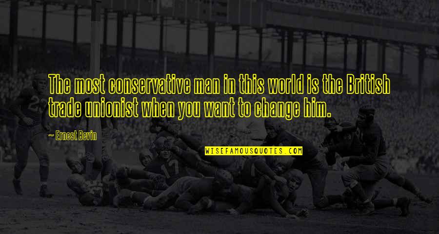 Change The World Quotes By Ernest Bevin: The most conservative man in this world is