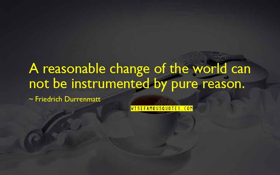 Change The World Quotes By Friedrich Durrenmatt: A reasonable change of the world can not