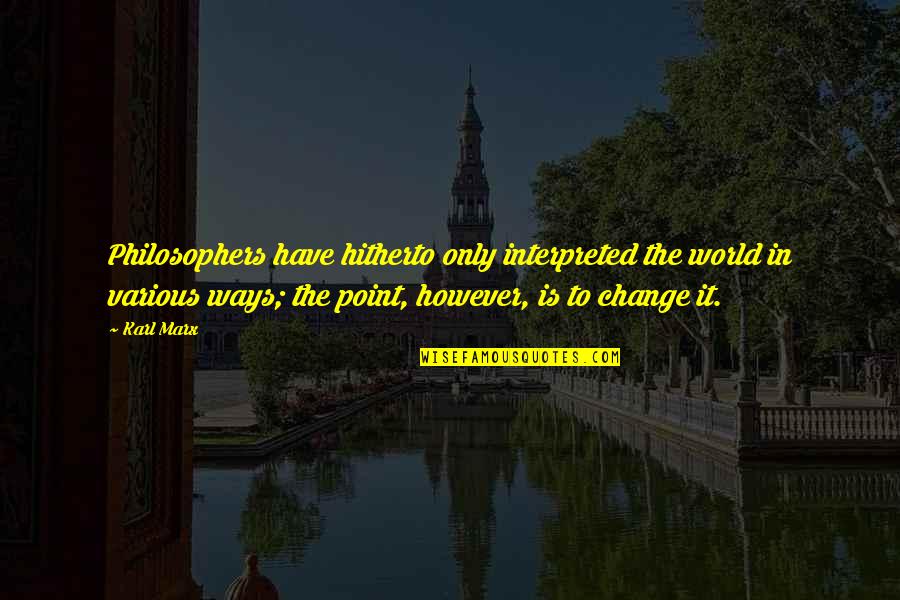 Change The World Quotes By Karl Marx: Philosophers have hitherto only interpreted the world in