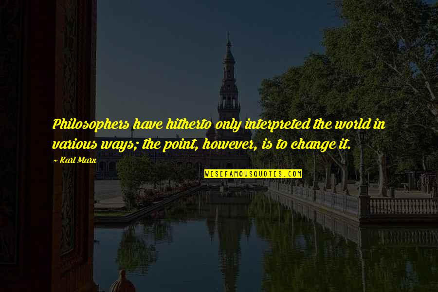 Change The World Quotes By Karl Marx: Philosophers have hitherto only interpreted the world in Change The World Quotes By Karl Marx: Philosophers have hitherto only interpreted the world in