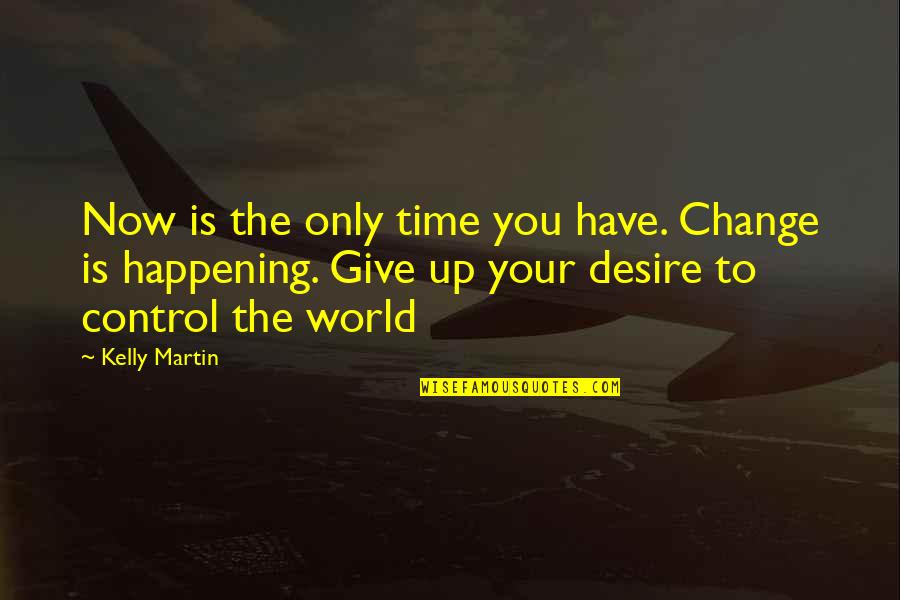 Change The World Quotes By Kelly Martin: Now is the only time you have. Change