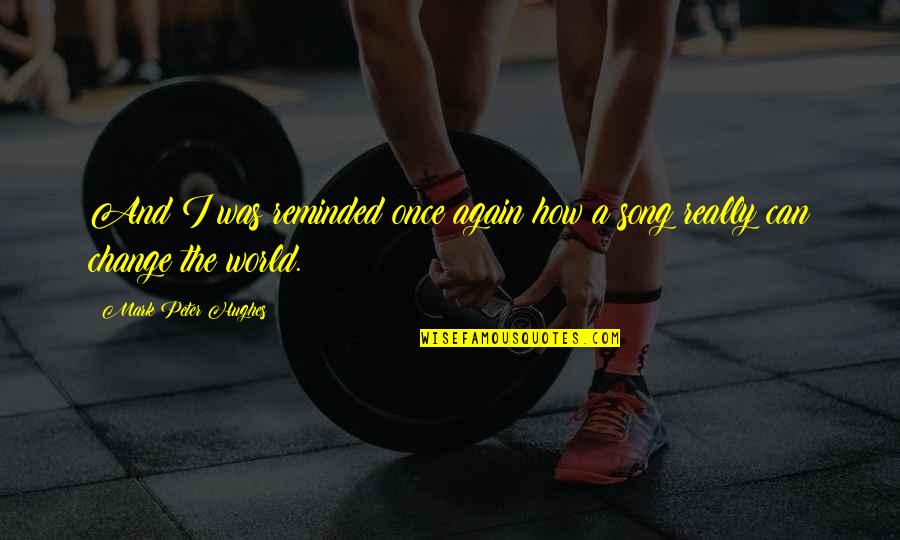 Change The World Quotes By Mark Peter Hughes: And I was reminded once again how a Change The World Quotes By Mark Peter Hughes: And I was reminded once again how a