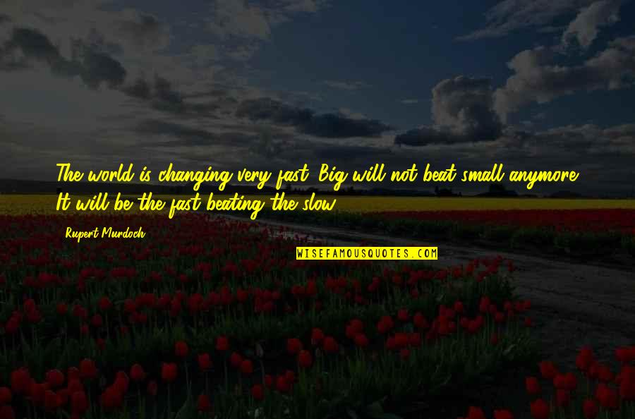 Change The World Quotes By Rupert Murdoch: The world is changing very fast. Big will