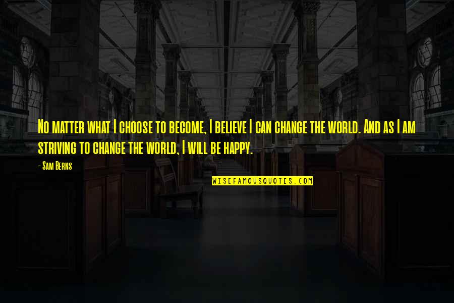 Change The World Quotes By Sam Berns: No matter what I choose to become, I
