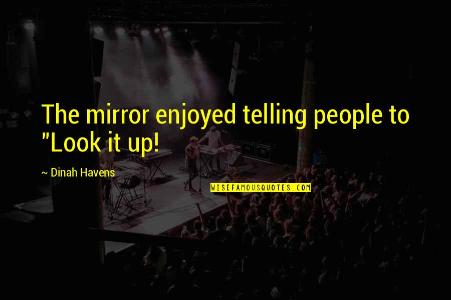 Change The World With Your Smile Quote Quotes By Dinah Havens: The mirror enjoyed telling people to "Look it