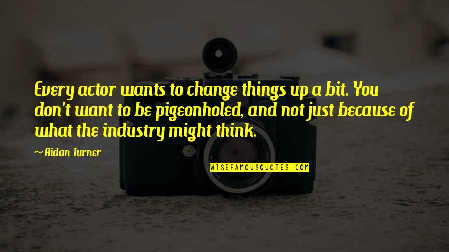 Change Things Quotes By Aidan Turner: Every actor wants to change things up a