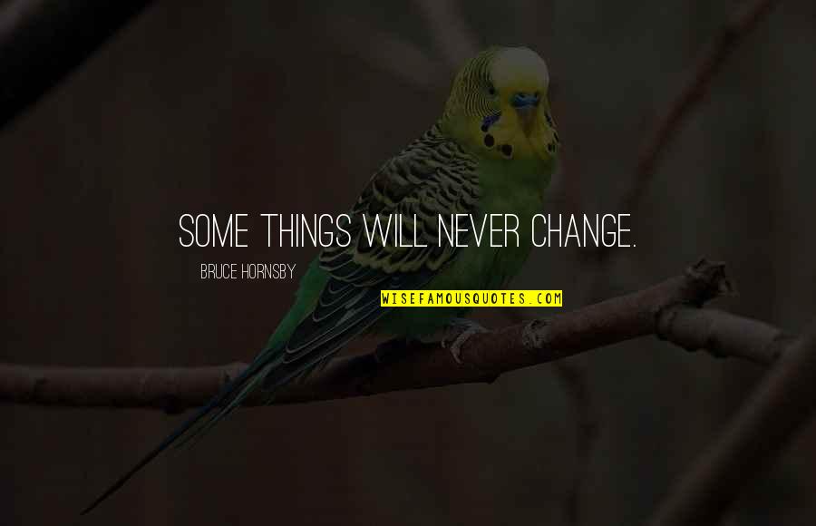 Change Things Quotes By Bruce Hornsby: Some things will never change.