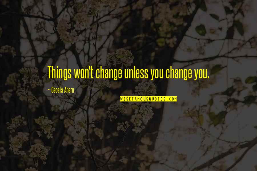 Change Things Quotes By Cecelia Ahern: Things won't change unless you change you.