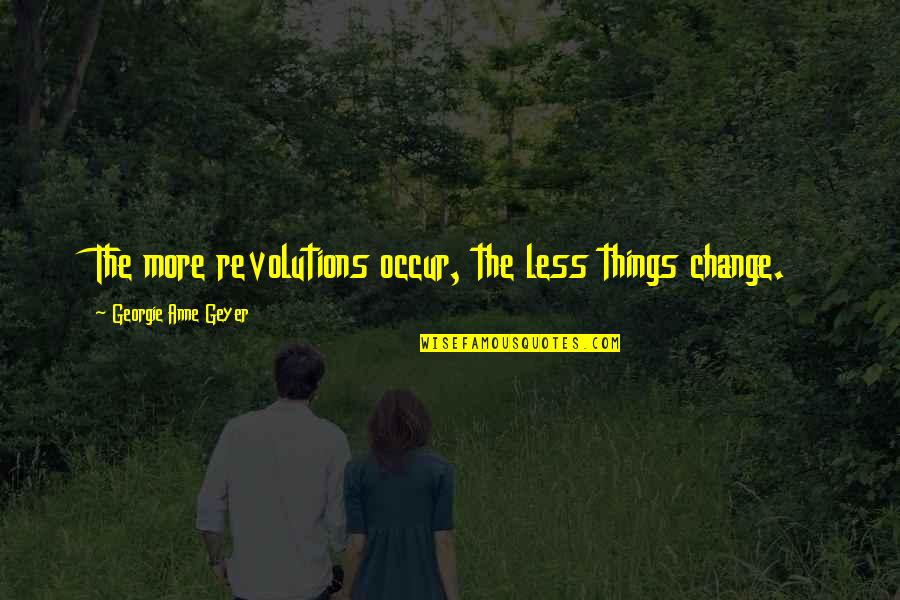 Change Things Quotes By Georgie Anne Geyer: The more revolutions occur, the less things change.