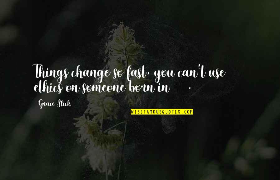 Change Things Quotes By Grace Slick: Things change so fast, you can't use 1971