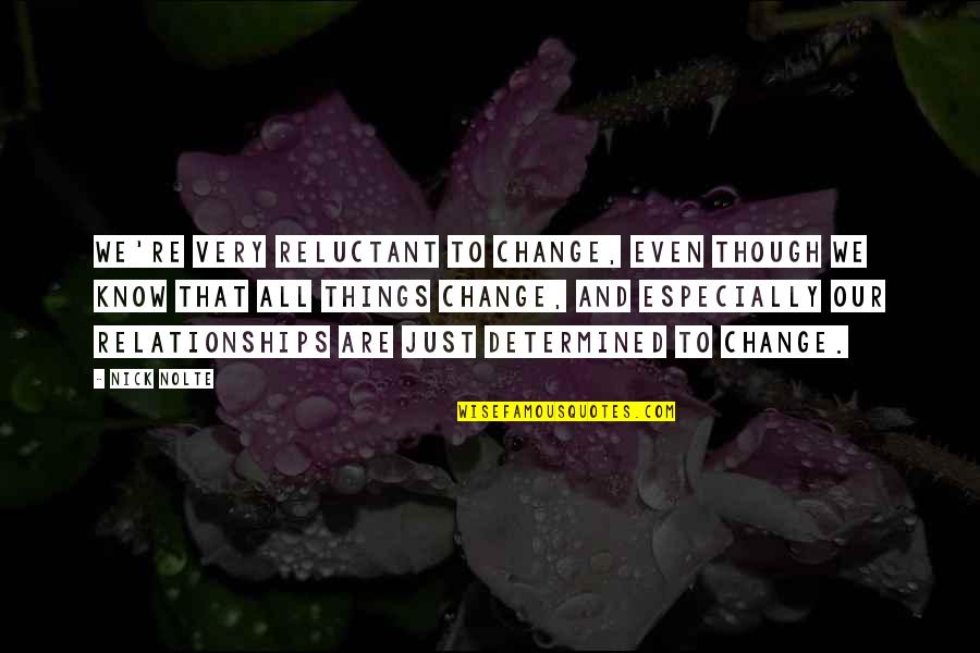 Change Things Quotes By Nick Nolte: We're very reluctant to change, even though we