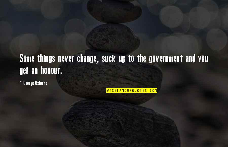 Change Things Up Quotes By George Osborne: Some things never change, suck up to the