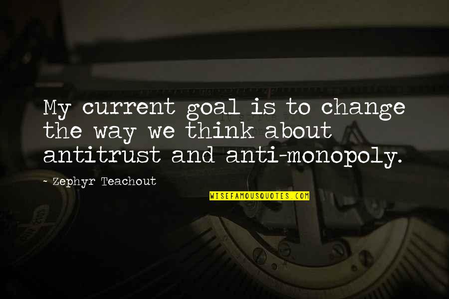 Change Thinking Quotes By Zephyr Teachout: My current goal is to change the way