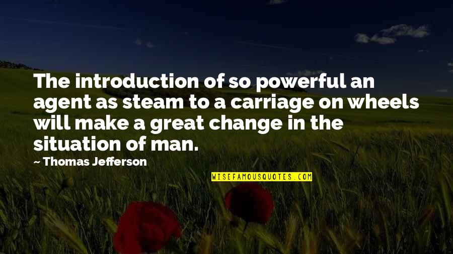 Change Thomas Jefferson Quotes By Thomas Jefferson: The introduction of so powerful an agent as