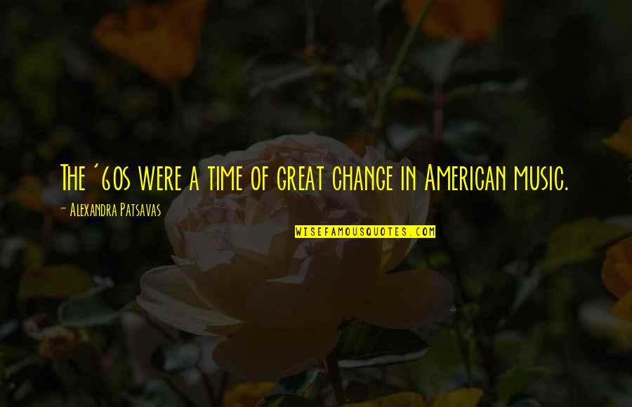 Change Time Quotes By Alexandra Patsavas: The '60s were a time of great change