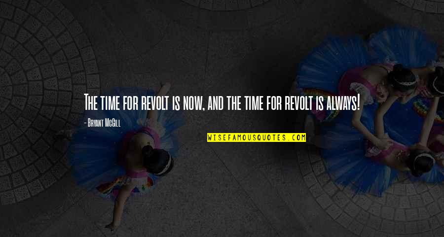 Change Time Quotes By Bryant McGill: The time for revolt is now, and the