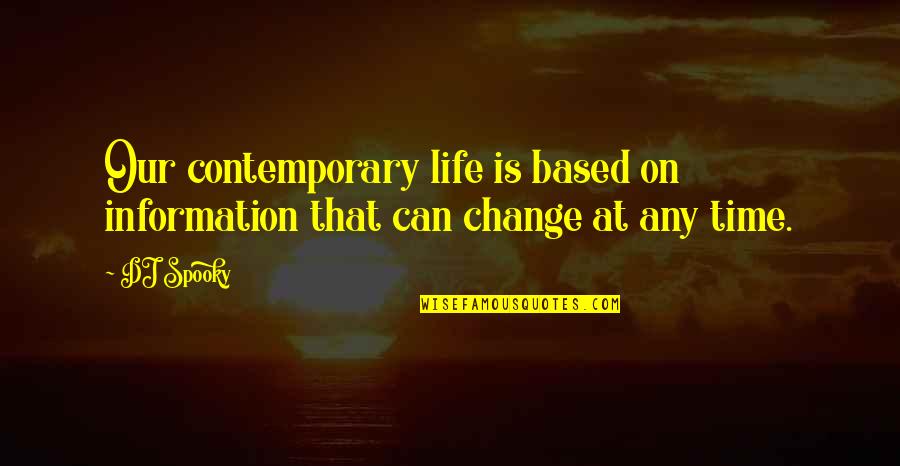 Change Time Quotes By DJ Spooky: Our contemporary life is based on information that