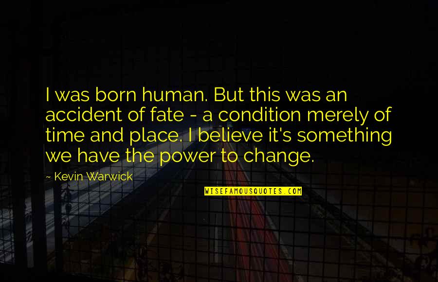 Change Time Quotes By Kevin Warwick: I was born human. But this was an