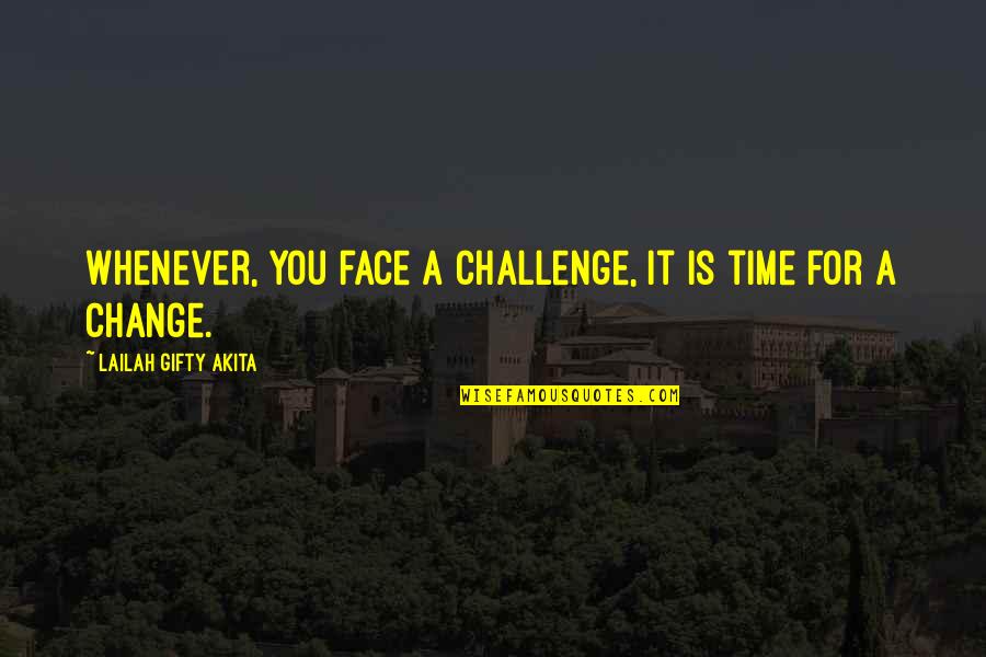 Change Time Quotes By Lailah Gifty Akita: Whenever, you face a challenge, it is time