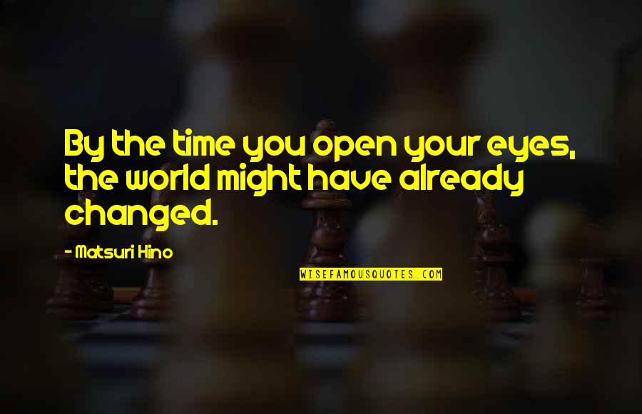 Change Time Quotes By Matsuri Hino: By the time you open your eyes, the
