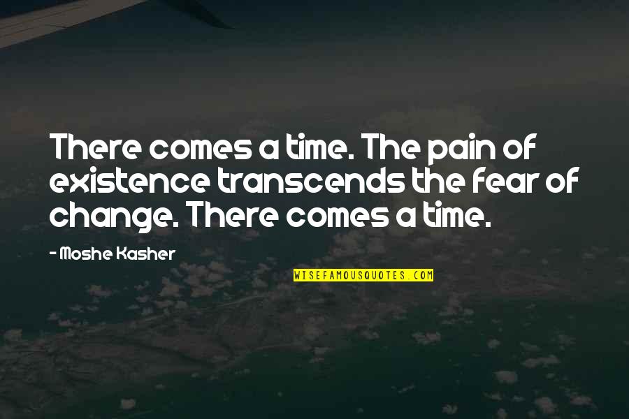 Change Time Quotes By Moshe Kasher: There comes a time. The pain of existence