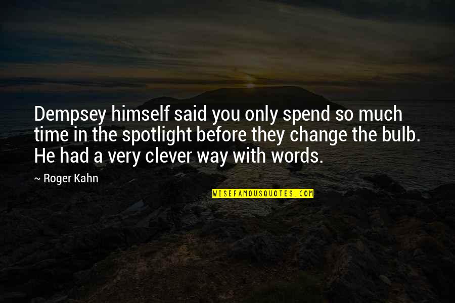 Change Time Quotes By Roger Kahn: Dempsey himself said you only spend so much