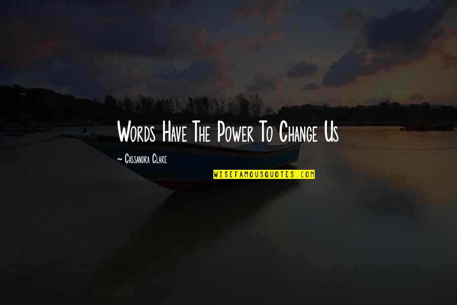 Change To Quotes By Cassandra Clare: Words Have The Power To Change Us