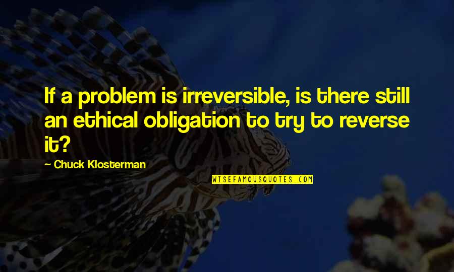 Change To Quotes By Chuck Klosterman: If a problem is irreversible, is there still