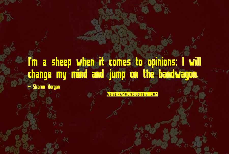 Change To Quotes By Sharon Horgan: I'm a sheep when it comes to opinions;