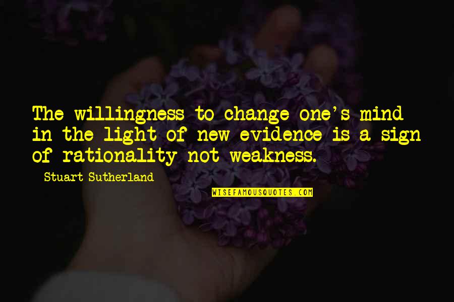 Change To Quotes By Stuart Sutherland: The willingness to change one's mind in the