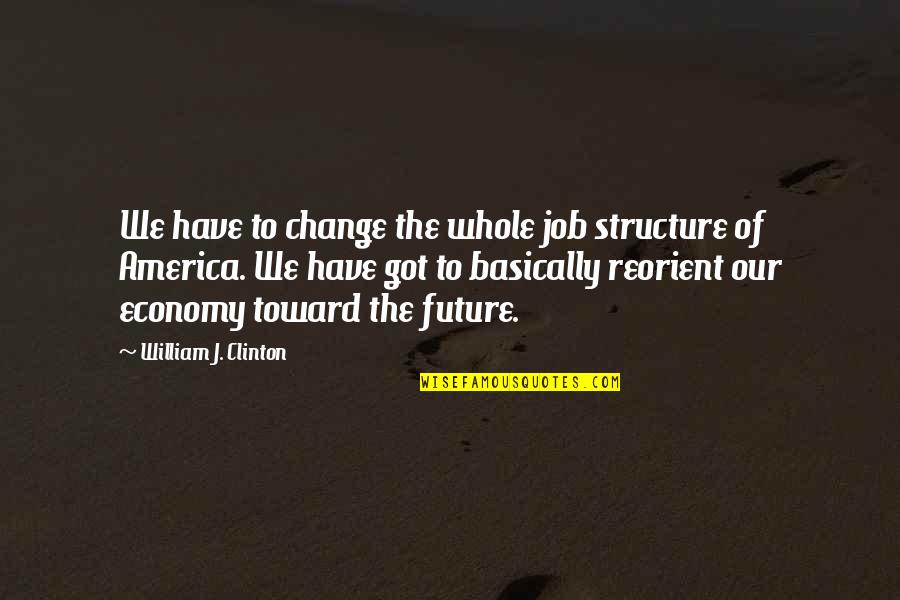 Change To Quotes By William J. Clinton: We have to change the whole job structure