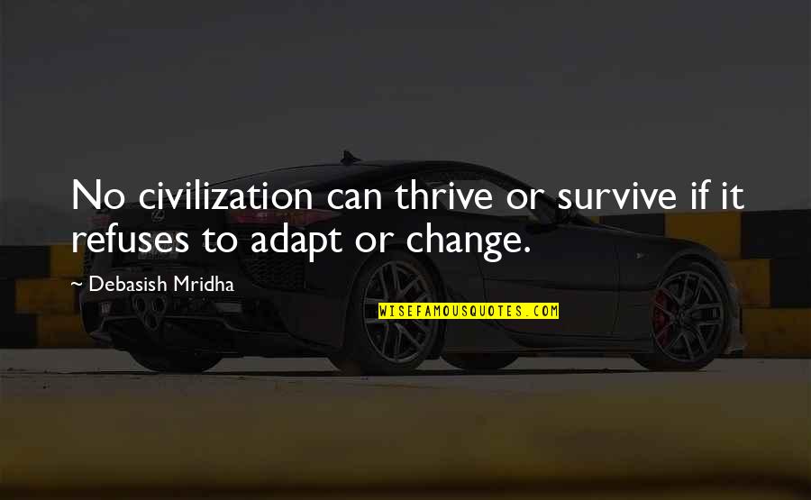 Change To Survive Quotes By Debasish Mridha: No civilization can thrive or survive if it