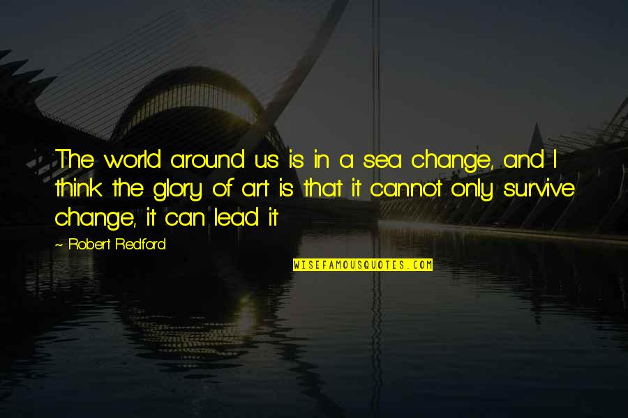 Change To Survive Quotes By Robert Redford: The world around us is in a sea